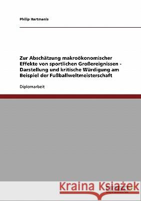 Zur Abschätzung makroökonomischer Effekte von sportlichen Großereignissen. Die Fußballweltmeisterschaft Hartmanis, Philip 9783638680783