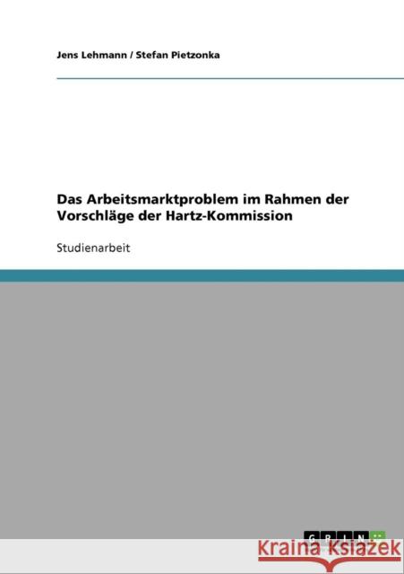 Das Arbeitsmarktproblem im Rahmen der Vorschläge der Hartz-Kommission Lehmann, Jens 9783638681865 Grin Verlag