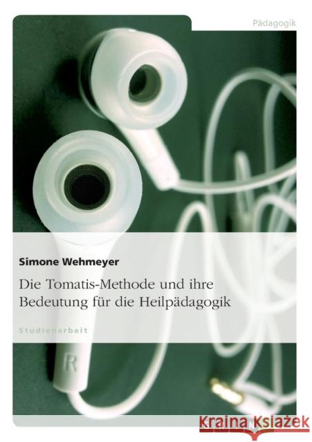 Die Tomatis-Methode und ihre Bedeutung für die Heilpädagogik Wehmeyer, Simone 9783638681926 Grin Verlag