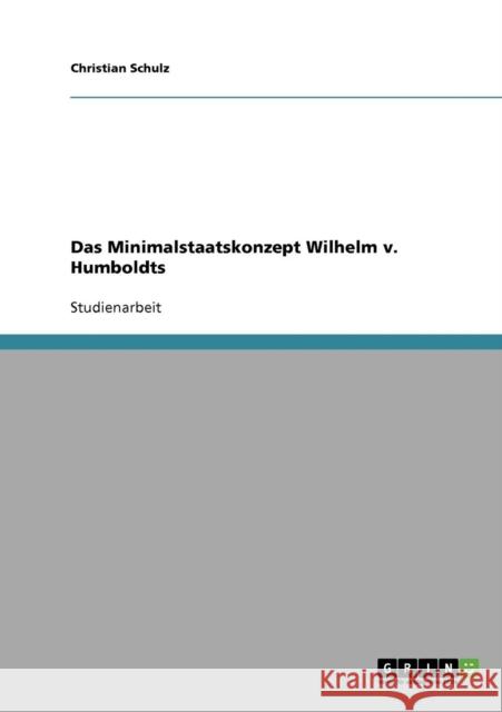 Das Minimalstaatskonzept Wilhelm v. Humboldts Christian Schulz 9783638682725