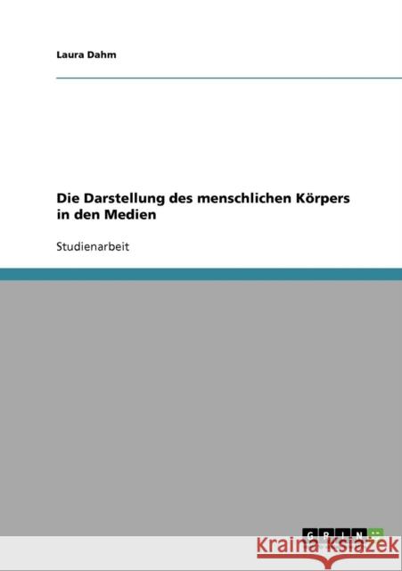 Die Darstellung des menschlichen Körpers in den Medien Dahm, Laura 9783638682831