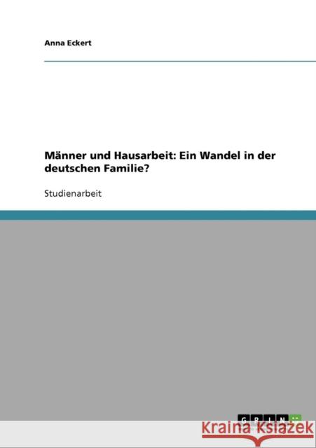 Männer und Hausarbeit: Ein Wandel in der deutschen Familie? Eckert, Anna 9783638682855