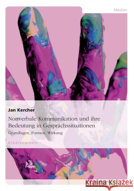 Nonverbale Kommunikation und ihre Bedeutung in Gesprächssituationen: Grundlagen, Formen, Wirkung Kercher, Jan 9783638683791 Grin Verlag