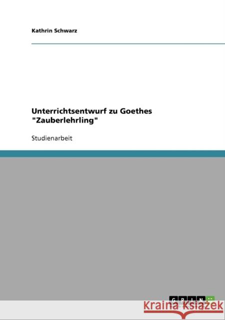 Unterrichtsentwurf zu Goethes Zauberlehrling Kathrin Schwarz 9783638683975