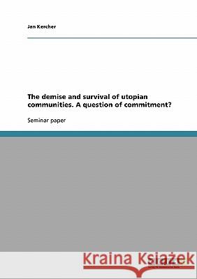 The demise and survival of utopian communities. A question of commitment? Jan Kercher 9783638684255 Grin Verlag