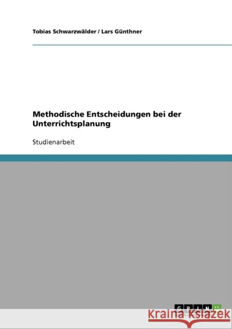 Methodische Entscheidungen bei der Unterrichtsplanung Tobias Schwarzwalder Lars Gunthner Lars G 9783638684309