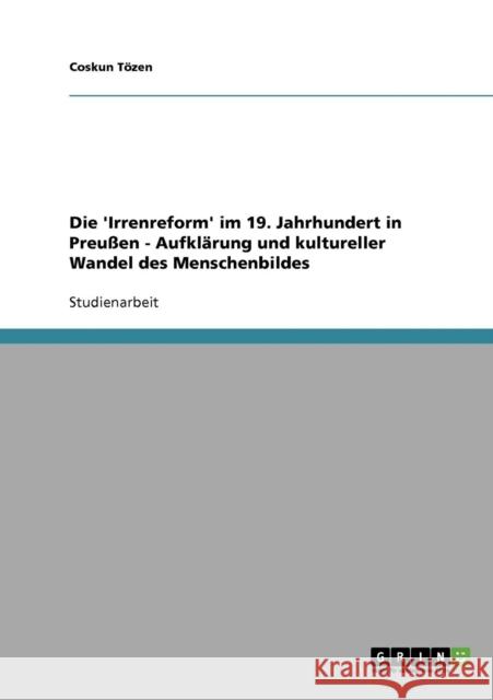 Die 'Irrenreform' im 19. Jahrhundert in Preußen - Aufklärung und kultureller Wandel des Menschenbildes Tözen, Coskun 9783638684576