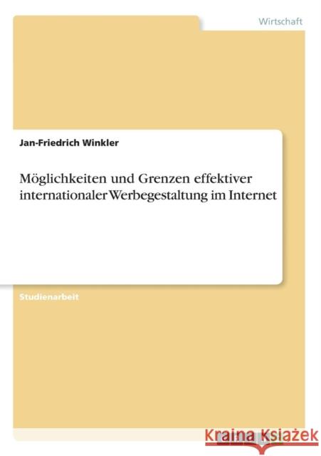 Möglichkeiten und Grenzen effektiver internationaler Werbegestaltung im Internet Winkler, Jan-Friedrich 9783638684767