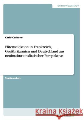 Elitenselektion in Frankreich, Großbritannien und Deutschland aus neoinstitutionalistischer Perspektive Carlo Cerbone 9783638684873 Grin Verlag