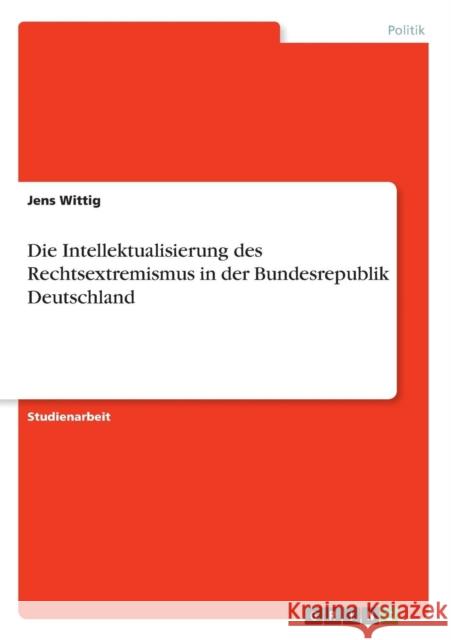 Die Intellektualisierung des Rechtsextremismus in der Bundesrepublik Deutschland Jens Wittig 9783638684941 Grin Verlag