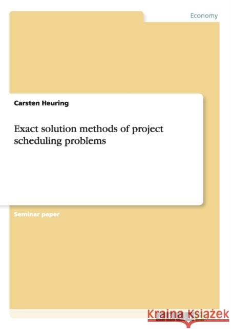 Exact solution methods of project scheduling problems Carsten Heuring 9783638684965 Grin Verlag