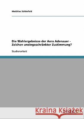 Die Wahlergebnisse der Aera Adenauer - Zeichen uneingeschränkter Zustimmung? Matthias Schonfeld 9783638685160 Grin Verlag