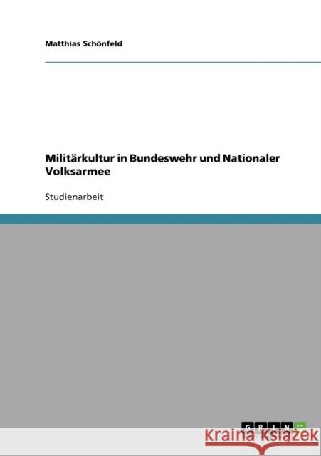 Militärkultur in Bundeswehr und Nationaler Volksarmee Schönfeld, Matthias 9783638685177 Grin Verlag