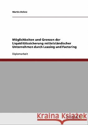 Leasing und Factoring. Möglichkeiten und Grenzen der Liquiditätssicherung mittelständischer Unternehmen Dehne, Martin 9783638686570