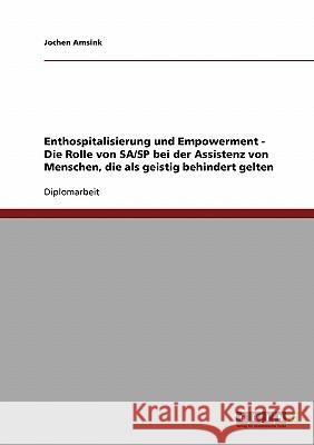 Enthospitalisierung und Empowerment. Die Rolle von SA/SP bei der Assistenz von Menschen, die als geistig behindert gelten Amsink, Jochen 9783638686600 Grin Verlag