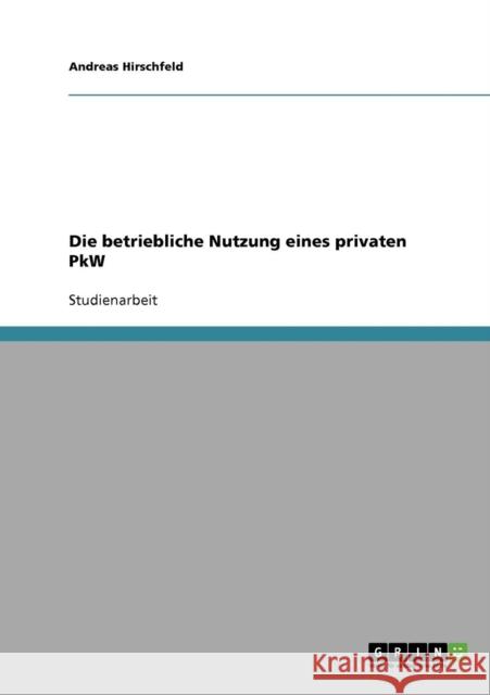 Die betriebliche Nutzung eines privaten PkW Andreas Hirschfeld 9783638687317 Grin Verlag