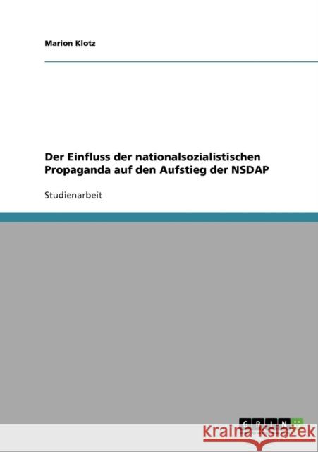 Der Einfluss der nationalsozialistischen Propaganda auf den Aufstieg der NSDAP Marion Klotz 9783638687508