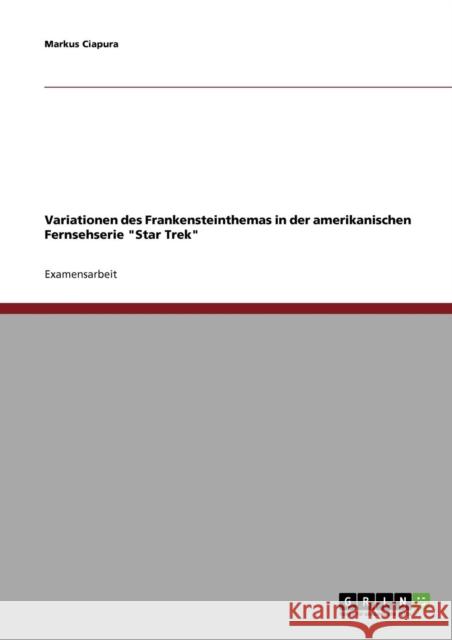 Variationen des Frankensteinthemas in der amerikanischen Fernsehserie Star Trek Markus Ciapura 9783638687515 Grin Verlag