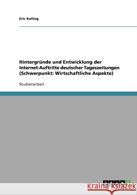 Hintergründe und Entwicklung der Internet-Auftritte deutscher Tageszeitungen (Schwerpunkt: Wirtschaftliche Aspekte) Kolling, Eric 9783638687713