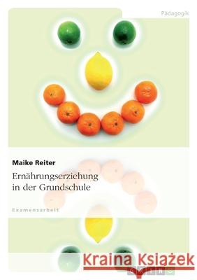 Ernährungserziehung in der Grundschule Maike Reiter 9783638688086