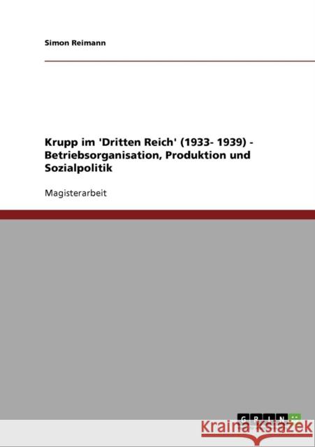 Krupp im 'Dritten Reich' (1933- 1939) - Betriebsorganisation, Produktion und Sozialpolitik Simon Reimann 9783638688291