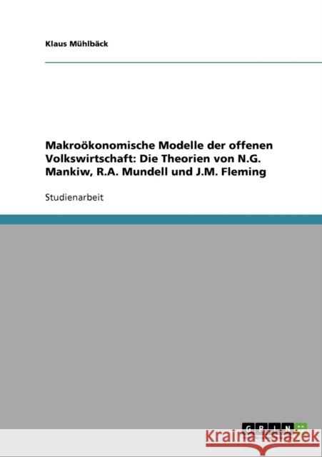 Makroökonomische Modelle der offenen Volkswirtschaft. Die Theorien von N.G. Mankiw, R.A. Mundell und J.M. Fleming Mühlbäck, Klaus 9783638688529 Grin Verlag