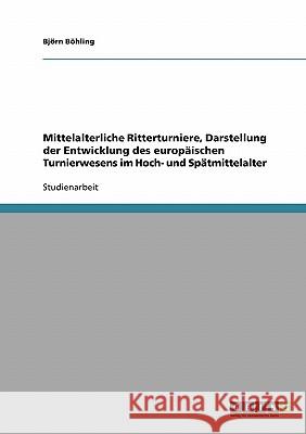 Mittelalterliche Ritterturniere, Darstellung der Entwicklung des europäischen Turnierwesens im Hoch- und Spätmittelalter Bjorn Bohling 9783638688659