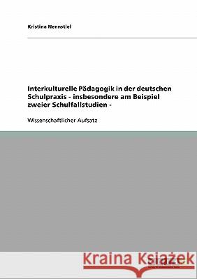 Interkulturelle Pädagogik in der deutschen Schulpraxis - insbesondere am Beispiel zweier Schulfallstudien - Kristina Nennstiel 9783638688666