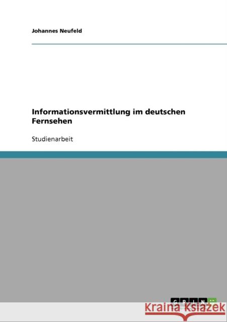 Informationsvermittlung im deutschen Fernsehen Johannes Neufeld 9783638688833 Grin Verlag