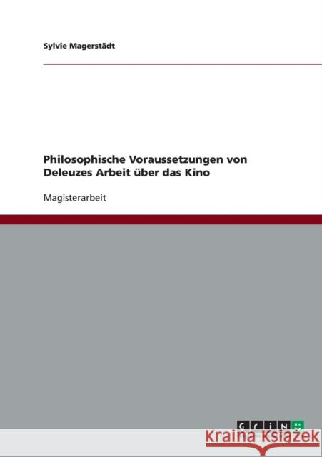 Philosophische Voraussetzungen von Deleuzes Arbeit über das Kino Magerstädt, Sylvie 9783638689007