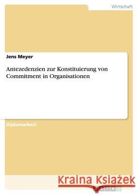 Antezedenzien zur Konstituierung von Commitment in Organisationen Meyer, Jens 9783638689168