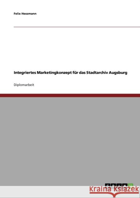 Integriertes Marketingkonzept für das Stadtarchiv Augsburg Hessmann, Felix 9783638689298 Grin Verlag