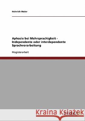 Aphasie bei Mehrsprachigkeit. Independente oder interdependente Sprachverarbeitung Maier, Heinrich 9783638690942 Grin Verlag