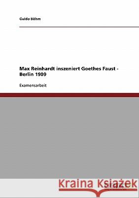 Max Reinhardt inszeniert Goethes Faust - Berlin 1909 Guido Bohm 9783638691079 Grin Verlag