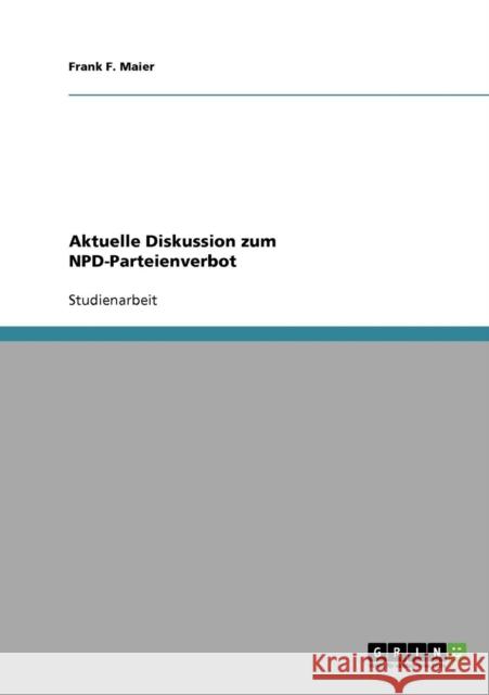 Aktuelle Diskussion zum NPD-Parteienverbot Frank F. Maier 9783638691215 Grin Verlag