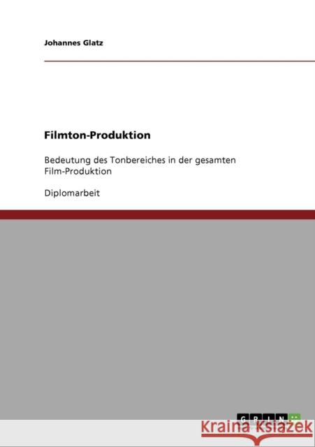 Filmton-Produktion: Bedeutung des Tonbereiches in der gesamten Film-Produktion Glatz, Johannes 9783638691277