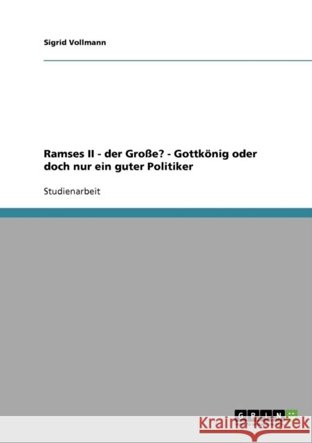 Ramses II - der Große? - Gottkönig oder doch nur ein guter Politiker Vollmann, Sigrid 9783638691284