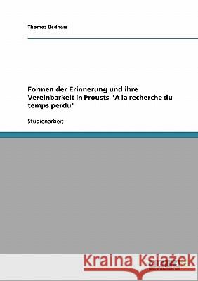Formen der Erinnerung und ihre Vereinbarkeit in Prousts A la recherche du temps perdu Bednarz, Thomas 9783638691376