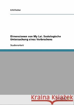 Dimensionen von My Lai. Soziologische Untersuchung eines Verbrechens Erik Fischer 9783638691772