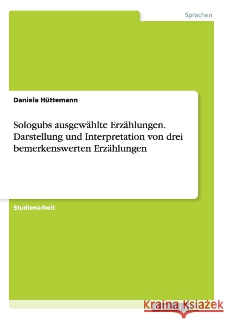 Sologubs ausgewählte Erzählungen. Darstellung und Interpretation von drei bemerkenswerten Erzählungen Hüttemann, Daniela 9783638691840 Grin Verlag