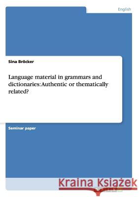 Language material in grammars and dictionaries: Authentic or thematically related? Sina Brocker 9783638691963