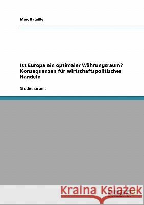 Ist Europa ein optimaler Währungsraum? Konsequenzen für wirtschaftspolitisches Handeln Marc Bataille 9783638692250