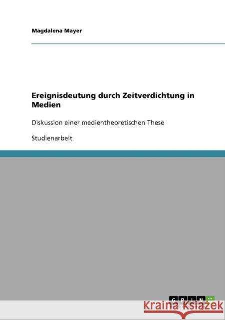 Ereignisdeutung durch Zeitverdichtung in Medien: Diskussion einer medientheoretischen These Mayer, Magdalena 9783638692489 Grin Verlag