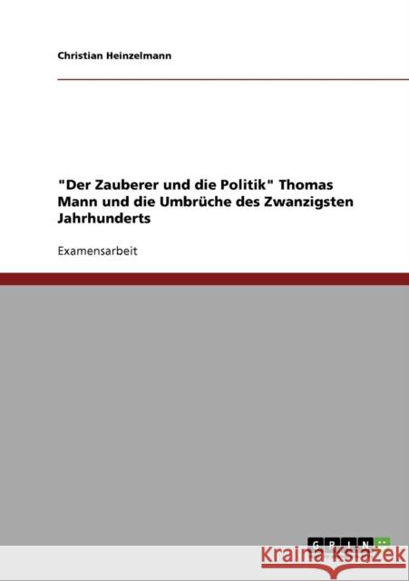 Der Zauberer und die Politik Thomas Mann und die Umbrüche des Zwanzigsten Jahrhunderts Heinzelmann, Christian 9783638692977 Grin Verlag