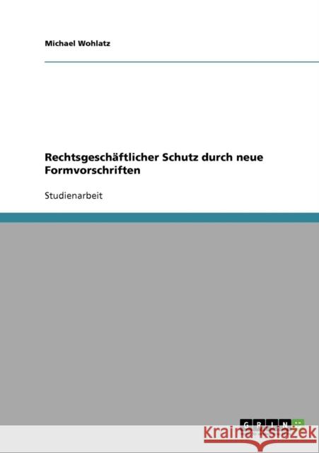 Rechtsgeschäftlicher Schutz durch neue Formvorschriften Wohlatz, Michael 9783638692984 Grin Verlag