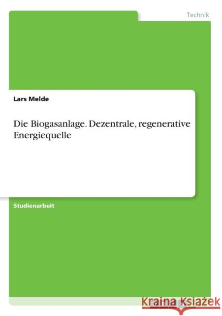 Die Biogasanlage. Dezentrale, regenerative Energiequelle Lars Melde 9783638693066 Grin Verlag