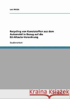 Recycling von Kunststoffen aus dem Automobil in Bezug auf die EU-Altauto-Verordnung Lars Melde 9783638693073 Grin Verlag