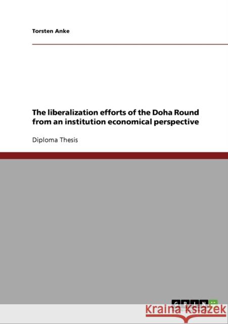 The liberalization efforts of the Doha Round from an institution economical perspective Anke, Torsten   9783638693523 GRIN Verlag