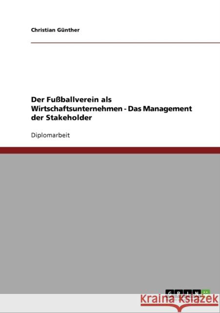Der Fußballverein als Wirtschaftsunternehmen. Das Management der Stakeholder Günther, Christian 9783638693530 Grin Verlag
