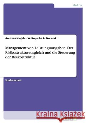 Management von Leistungsausgaben - Der Risikostrukturausgleich und die Steuerung der Risikostruktur Andreas Niejahr A. Kopsch A. Noculak 9783638693585
